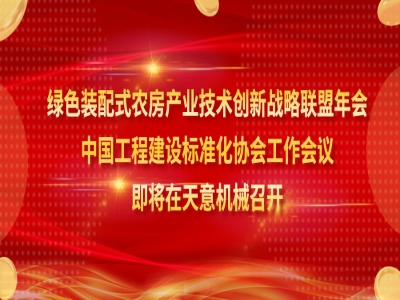 綠色裝配式農(nóng)房產(chǎn)業(yè)技術(shù)創(chuàng)新戰(zhàn)略聯(lián)盟年會、中國工程建設(shè)標(biāo)準(zhǔn)化協(xié)會工作會議即將在天意機械召開